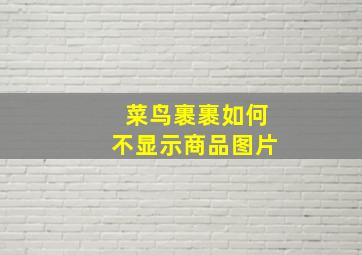 菜鸟裹裹如何不显示商品图片