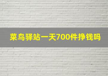 菜鸟驿站一天700件挣钱吗