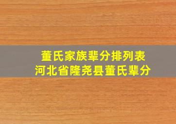 董氏家族辈分排列表河北省隆尧县董氏辈分