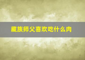 藏族师父喜欢吃什么肉