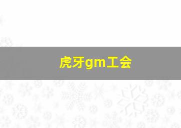 虎牙gm工会