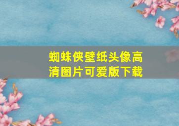 蜘蛛侠壁纸头像高清图片可爱版下载