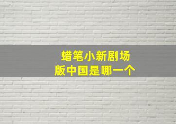 蜡笔小新剧场版中国是哪一个