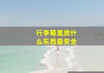 行李箱里放什么东西最安全