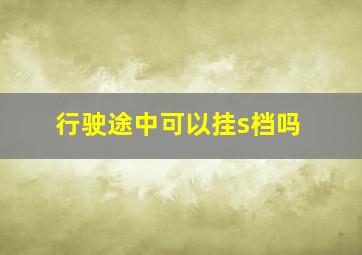 行驶途中可以挂s档吗