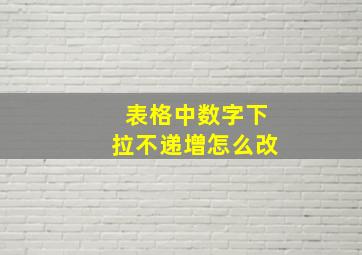 表格中数字下拉不递增怎么改