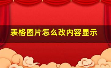 表格图片怎么改内容显示