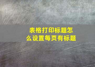 表格打印标题怎么设置每页有标题