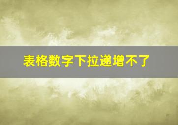 表格数字下拉递增不了