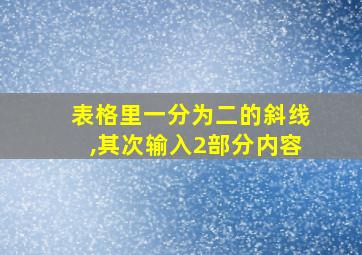 表格里一分为二的斜线,其次输入2部分内容