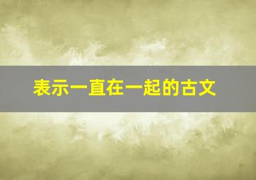 表示一直在一起的古文