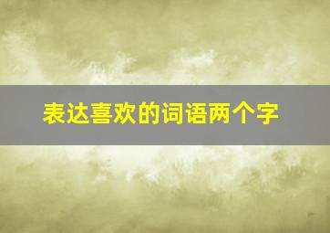 表达喜欢的词语两个字