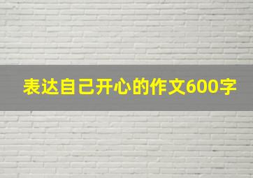 表达自己开心的作文600字