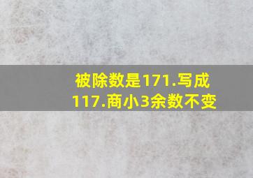 被除数是171.写成117.商小3余数不变