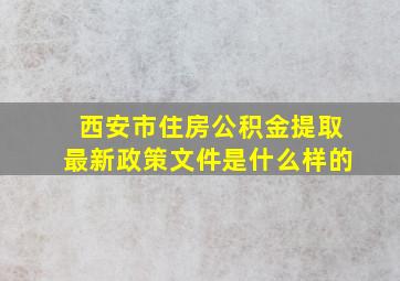 西安市住房公积金提取最新政策文件是什么样的