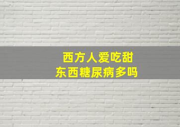 西方人爱吃甜东西糖尿病多吗