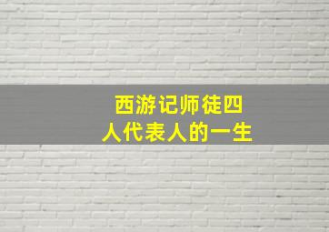 西游记师徒四人代表人的一生