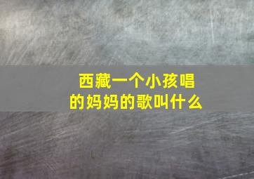 西藏一个小孩唱的妈妈的歌叫什么