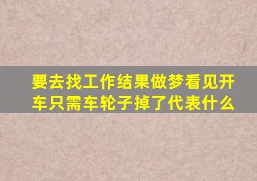 要去找工作结果做梦看见开车只需车轮子掉了代表什么