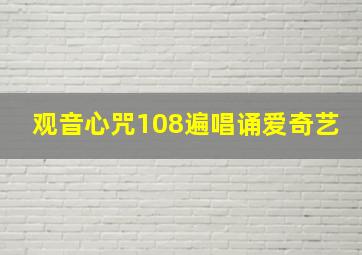 观音心咒108遍唱诵爱奇艺