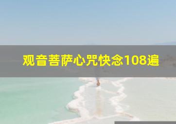 观音菩萨心咒快念108遍