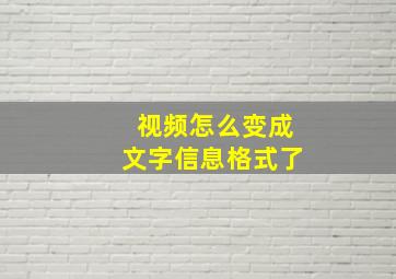 视频怎么变成文字信息格式了