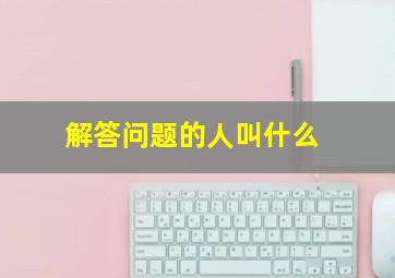 解答问题的人叫什么