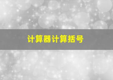 计算器计算括号