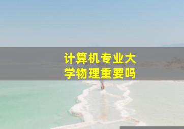 计算机专业大学物理重要吗