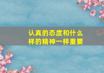 认真的态度和什么样的精神一样重要