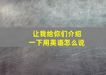 让我给你们介绍一下用英语怎么说