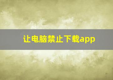 让电脑禁止下载app