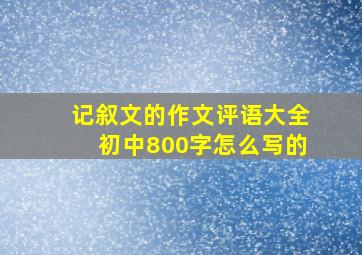 记叙文的作文评语大全初中800字怎么写的