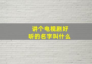 讲个电视剧好听的名字叫什么