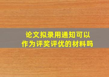 论文拟录用通知可以作为评奖评优的材料吗