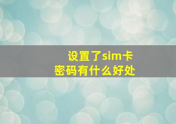 设置了sim卡密码有什么好处