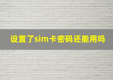 设置了sim卡密码还能用吗