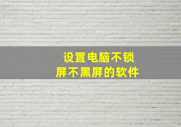 设置电脑不锁屏不黑屏的软件