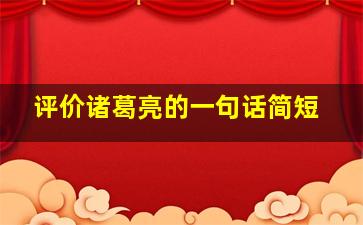 评价诸葛亮的一句话简短