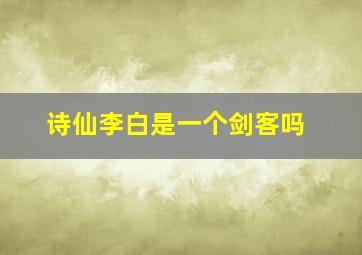 诗仙李白是一个剑客吗