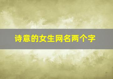 诗意的女生网名两个字