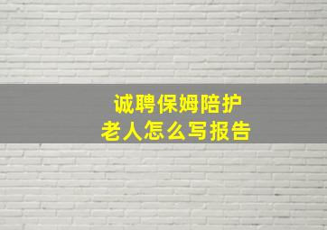 诚聘保姆陪护老人怎么写报告