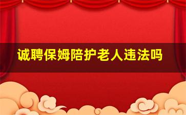 诚聘保姆陪护老人违法吗