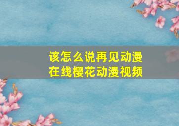 该怎么说再见动漫在线樱花动漫视频