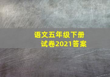 语文五年级下册试卷2021答案