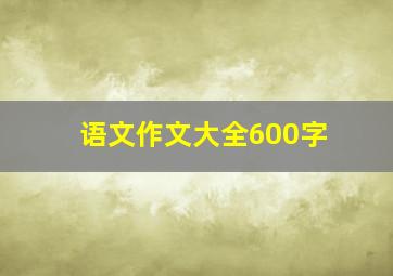 语文作文大全600字