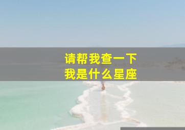 请帮我查一下我是什么星座