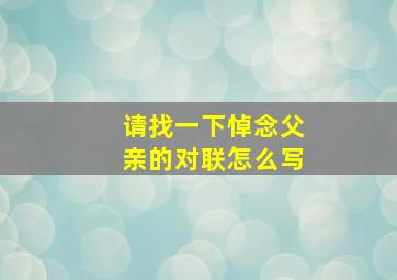 请找一下悼念父亲的对联怎么写