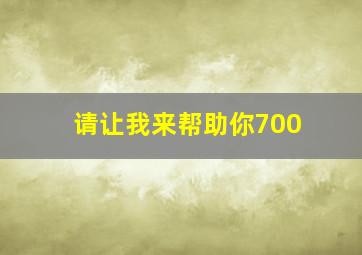 请让我来帮助你700