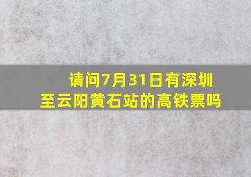 请问7月31日有深圳至云阳黄石站的高铁票吗